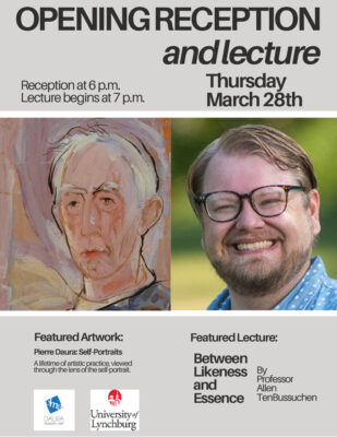 A flyer for the opening reception and lecture on Thursday, March 28.  The reception begins at 6 p.m. and the lecture begins at 7 p.m. A headshot of Allen TenBusschen and a self portrait of Pierre Daura.  Feature art work: Pierre Daura self-portraits, a lifetime of artistic practice, viewed through the lens of the self-portrait. Allen's lecture is titled "between likeness and essence."